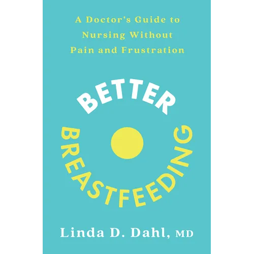 Better Breastfeeding: A Doctor's Guide to Nursing Without Pain and Frustration - Paperback