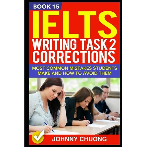 Ielts Writing Task 2 Corrections: Most Common Mistakes Students Make and How to Avoid Them (Book 15)