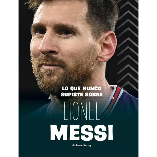 Lo Que Nunca Supiste Sobre Lionel Messi
