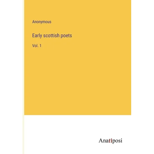 Early scottish poets: Vol. 1