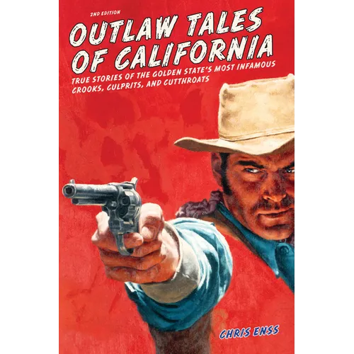 Outlaw Tales of California: True Stories Of The Golden State's Most Infamous Crooks, Culprits, And Cutthroats