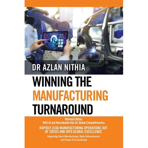 Winning the Manufacturing Turnaround: Revised Edition: With AI and Neuroleadership for Global Competitiveness
