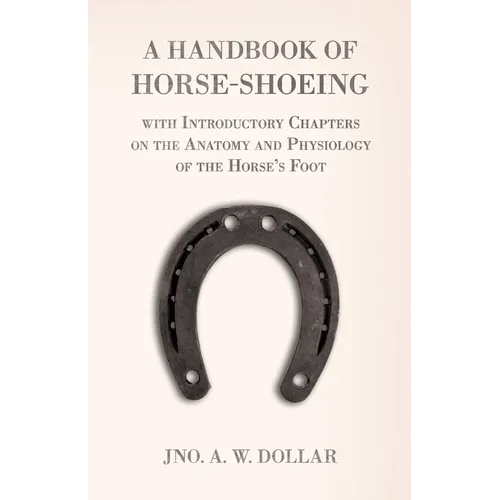 A Handbook of Horse-Shoeing with Introductory Chapters on the Anatomy and Physiology of the Horse's Foot