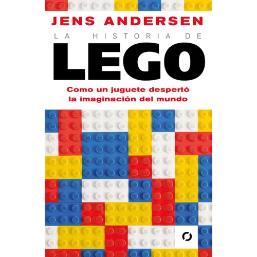 La Historia de Lego. Como Un Juguete Despertó La Imaginación del Mundo / The Lego Story: How a Little Toy Sparked the World's Imagination