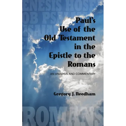 Paul's Use of the Old Testament in the Epistle to the Romans: An Analysis and Commentary