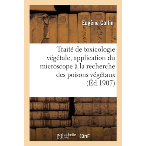 Traité de toxicologie végétale, application du microscope à la recherche des poisons végétaux