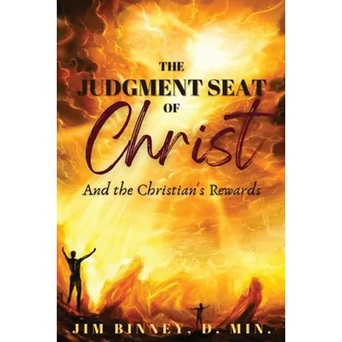 The Judgment Seat of Christ: And the Christian's Rewards