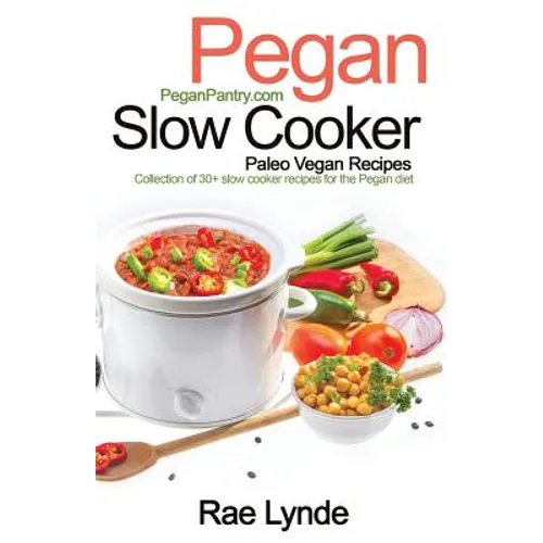 Pegan Slow Cooker Paleo Vegan Recipes: Collection of 30+Slow Cooker Recipes for the Pegan Diet