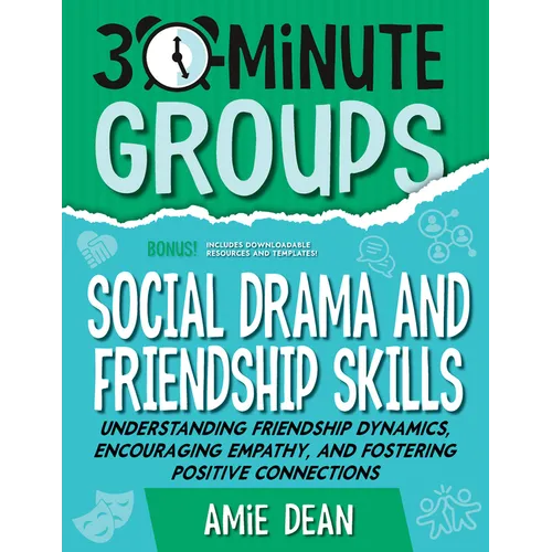 30-Minute Groups: Social Drama and Friendship Skills: Understanding Friendship Dynamics, Encouraging Empathy, and Fostering Positive Connections