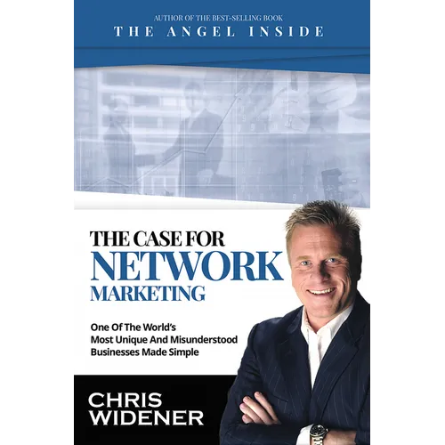 The Case for Network Marketing: One of the World's Most Misunderstood Businesses Made Simple