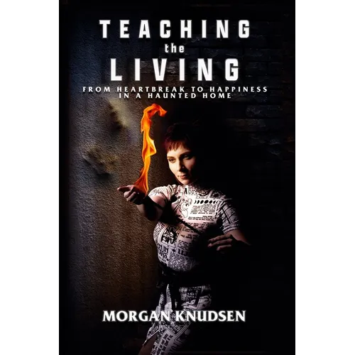 Teaching the Living: From Heartbreak to Happiness in a Haunted Home