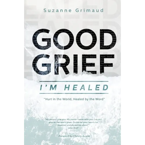 Good Grief I'm Healed: Hurt in the World, Healed by the Word