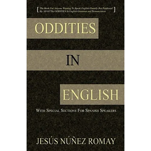 Oddities in English: For Anyone Wanting to Speak English Fluently But Perplexed by All of the Oddities in English Grammar & Pronunciation