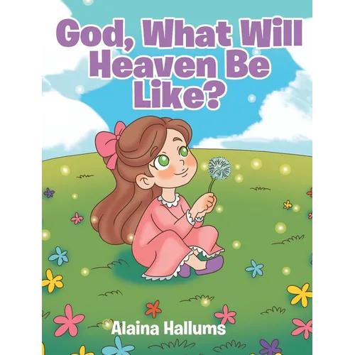 God, What Will Heaven Be Like?
