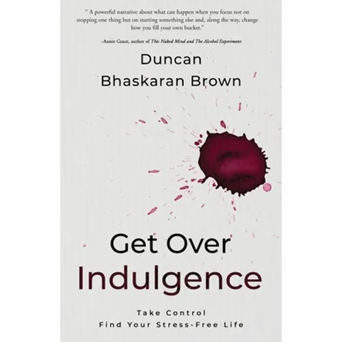 Get Over Indulgence: Take Control Find Your Stress-Free Life