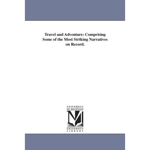 Travel and Adventure: Comprising Some of the Most Striking Narratives on Record.