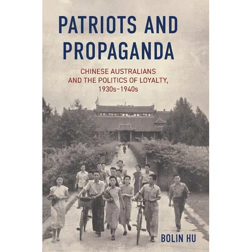 Patriots and Propaganda: The Chinese Australian community and the politics of loyalty, 1930s-1940s
