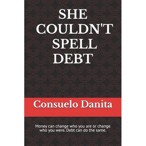 She Couldn't Spell Debt: Money can change who you are or change who you were. Debt can do the same.