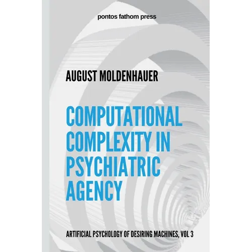 Computational Complexity in Psychiatric Agency: Artificial Psychology of Desiring Machines Vol 3