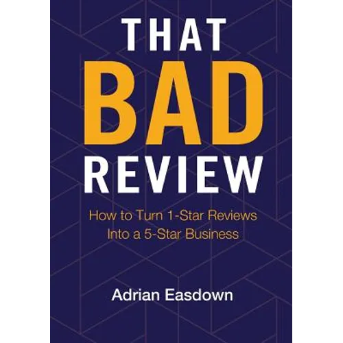That Bad Review: How to Turn 1-Star Reviews into a 5-Star Business