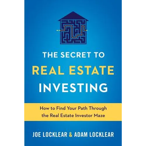 The Secret to Real Estate Investing: How to Find Your Path Through the Real Estate Investor Maze