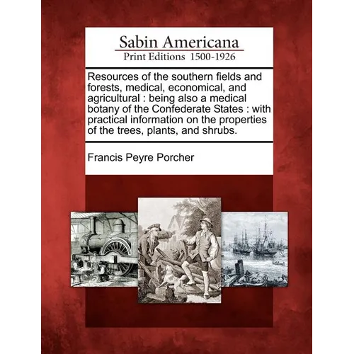 Resources of the southern fields and forests, medical, economical, and agricultural: being also a medical botany of the Confederate States: with pract