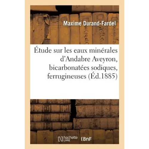 Étude Sur Les Eaux Minérales d'Andabre Aveyron, Bicarbonatées Sodiques, Ferrugineuses