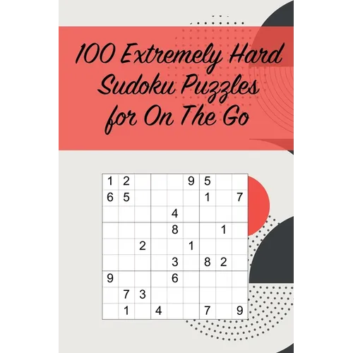 100 Extremely Hard Sudoku Puzzles for On The Go: Suitable for Sudoku Experts / Great for Traveling /Includes Solutions
