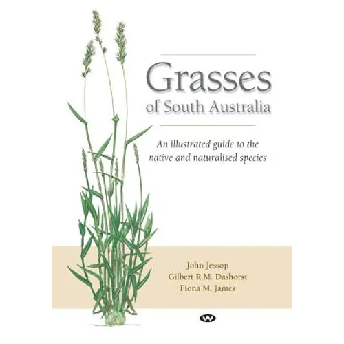 Grasses of South Australia: An illustrated guide to the native and naturalised species