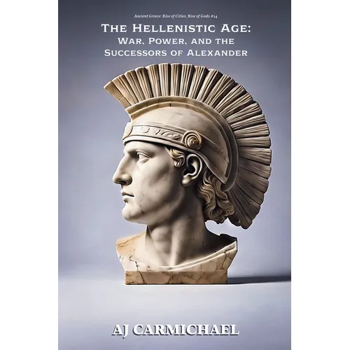 The Hellenistic Age: War, Power, and the Successors of Alexander