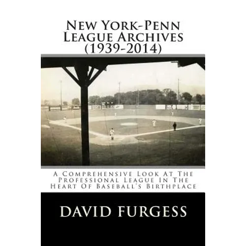 New York-Penn League Archives (1939-2014): A Detailed Look At The Professional League In The Heart Of Baseball's Birthplace