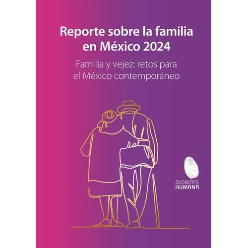 Reporte sobre la familia en México 2024. Familia y vejez: retos para el México contemporáneo
