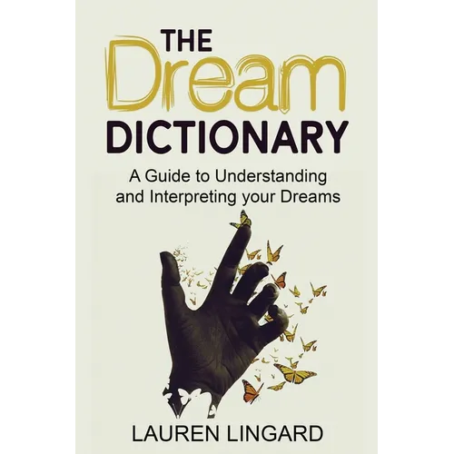The Dream Dictionary: A Guide to Understanding and Interpreting Your Dreams