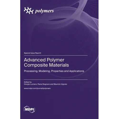 Advanced Polymer Composite Materials: Processing, Modeling, Properties and Applications