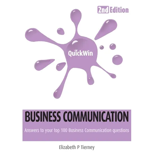 Quick Win Business Communication 2e: Answers to Your Top 100 Business Communication Questions