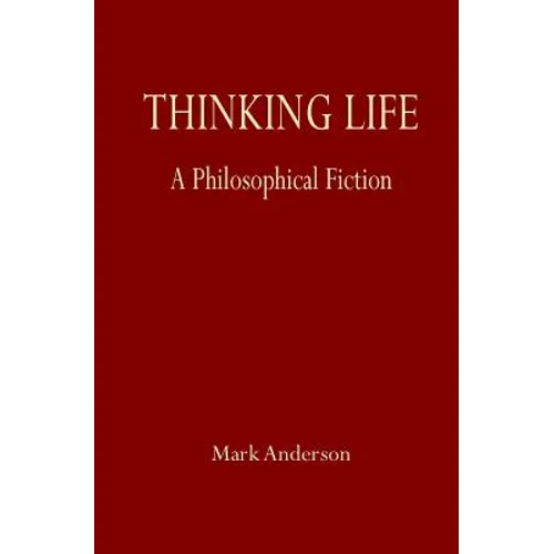 Thinking Life: A Philosophical Fiction