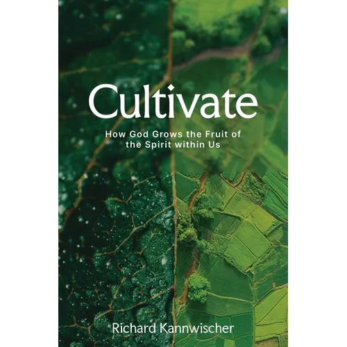 Cultivate: How God Grows the Fruit of the Spirit Within Us