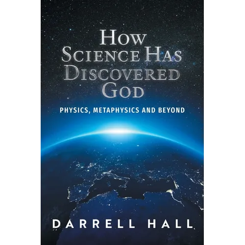 How Science Has Discovered God: Physics, Metaphysics and Beyond