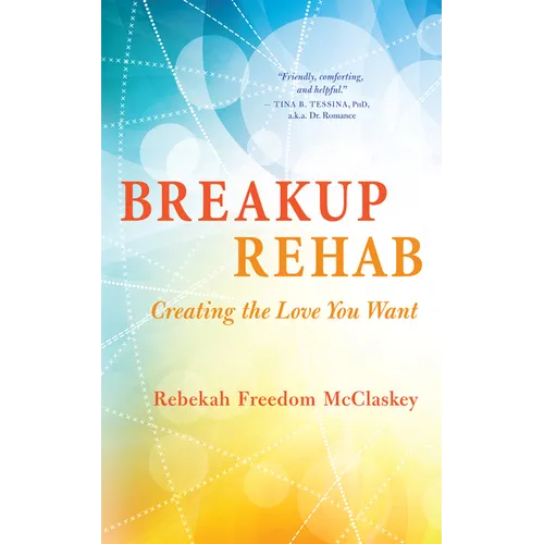 Breakup Rehab: Creating the Love You Want