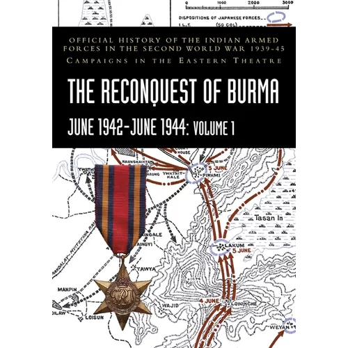 THE RECONQUEST OF BURMA June 1942-June 1944: Official History of the Indian Armed Forces in the Second World War 1939-45 Campaigns in the Eastern Thea