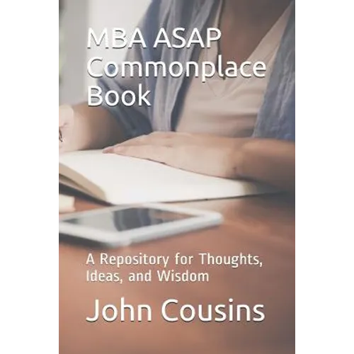 MBA ASAP Commonplace Book: A Repository for Thoughts, Ideas, and Wisdom