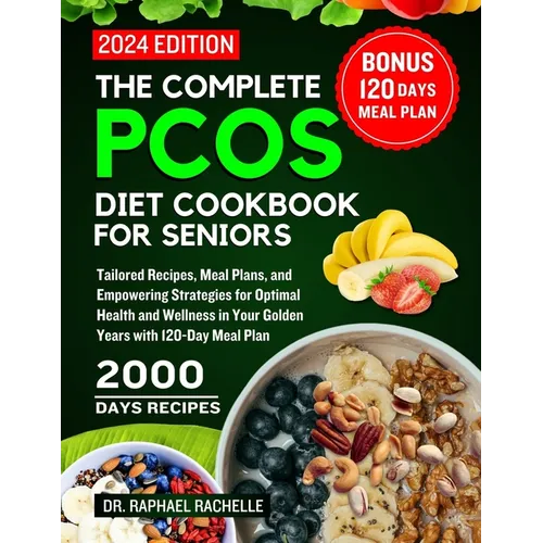 The complete PCOS diet cookbook for Seniors 2024: Tailored Recipes, Meal Plans, and Empowering Strategies for Optimal Health and Wellness in Your Gold