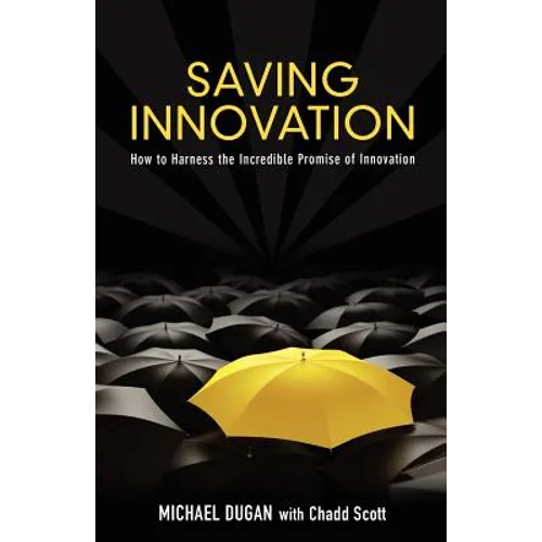 Saving Innovation: How to Harness the Incredible Promise of Innovation