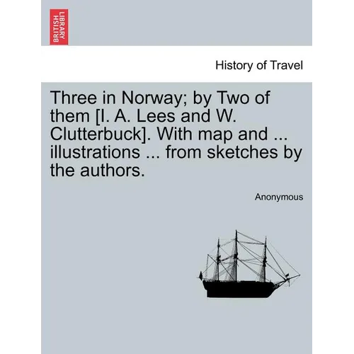 Three in Norway; By Two of Them [I. A. Lees and W. Clutterbuck]. with Map and ... Illustrations ... from Sketches by the Authors. Third Edition.