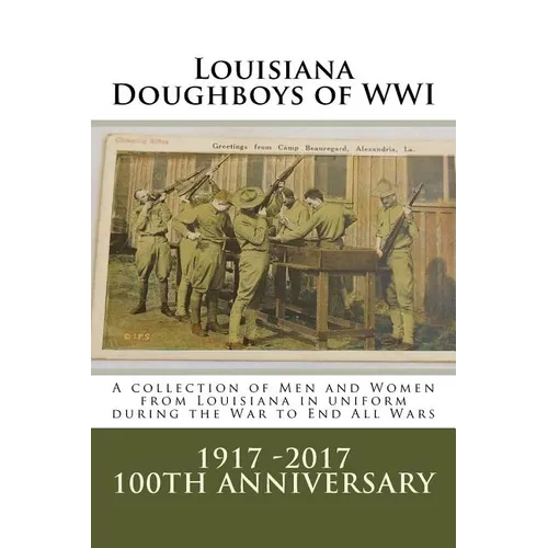 Louisiana Doughboys of WWI: A collection of Louisianas WWI men and women soldiers in uniform