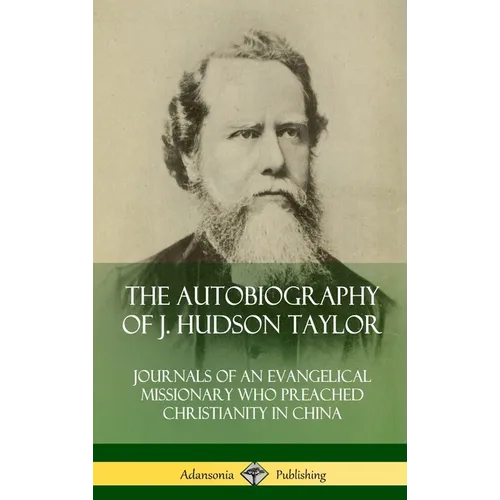 The Autobiography of J. Hudson Taylor: Journals of an Evangelical Missionary Who Preached Christianity in China (Hardcover) - Hardcover