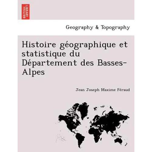 Histoire GE Ographique Et Statistique Du de Partement Des Basses-Alpes