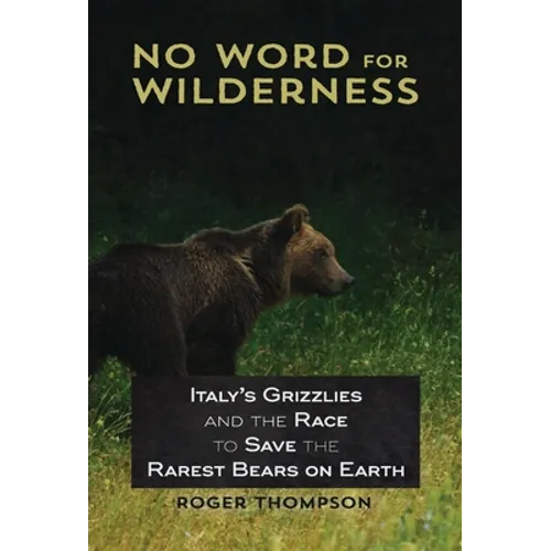 No Word for Wilderness: Italy's Grizzlies and the Race to Save the Rarest Bears on Earth