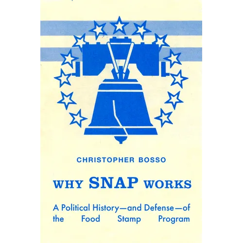 Why Snap Works: A Political History--And Defense--Of the Food Stamp Program