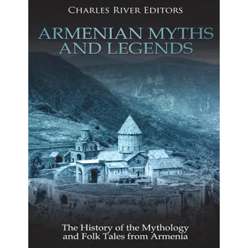 Armenian Myths and Legends: The History of the Mythology and Folk Tales from Armenia